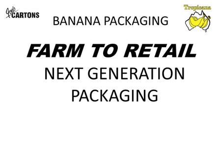 BANANA PACKAGING FARM TO RETAIL NEXT GENERATION PACKAGING.