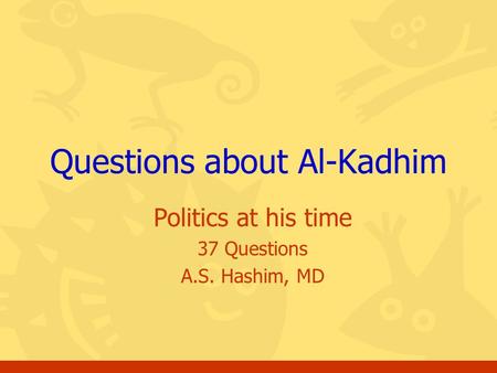 Politics at his time 37 Questions A.S. Hashim, MD Questions about Al-Kadhim.