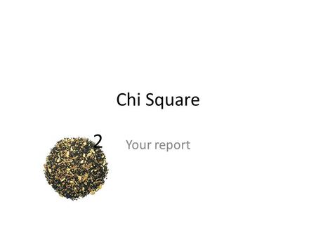 Chi Square Your report 2. Intro Describe your trait you selected – What is the dominant and recessive trait – How did you collect the data? – What is.