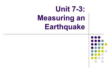 Unit 7-3: Measuring an Earthquake. Earthquake Magnitude In addition to locating epicenters, seismographs are useful in determining another factor of an.