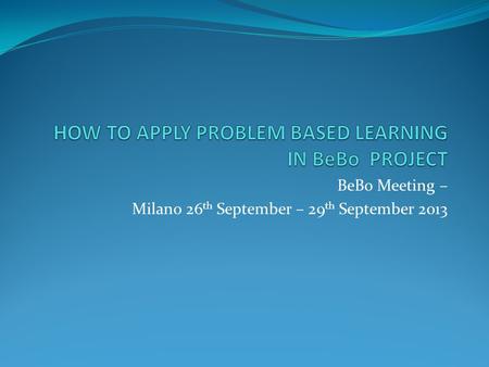 BeBo Meeting – Milano 26 th September – 29 th September 2013.