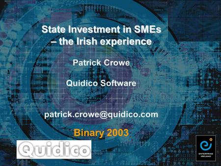 State Investment in SMEs – the Irish experience State Investment in SMEs – the Irish experience Patrick Crowe Quidico Software