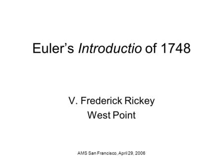 Euler’s Introductio of 1748 V. Frederick Rickey West Point AMS San Francisco, April 29, 2006.