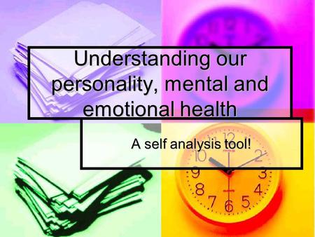 Understanding our personality, mental and emotional health A self analysis tool!