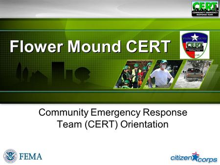 CERT Basic Training 2008 Flower Mound CERT Community Emergency Response Team (CERT) Orientation.