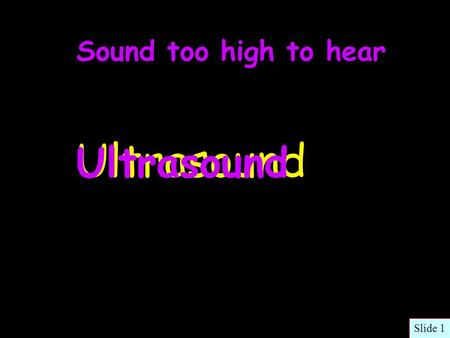 Sound too high to hear Ultrasound Slide 1. Slide 2.