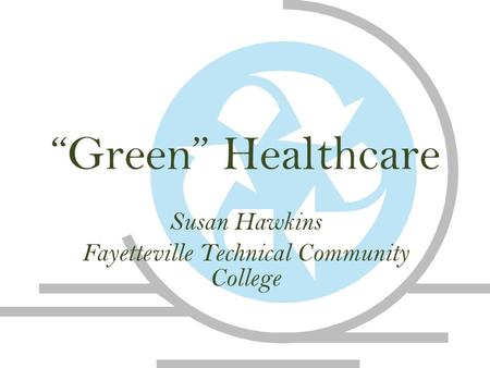 “Green” Healthcare Susan Hawkins Fayetteville Technical Community College.