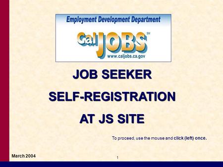 JOB SEEKER SELF-REGISTRATION AT JS SITE 1 March 2004 To proceed, use the mouse and click (left) once.