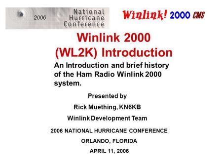 Winlink 2000 (WL2K) Introduction 2006 An Introduction and brief history of the Ham Radio Winlink 2000 system. Presented by Rick Muething, KN6KB Winlink.