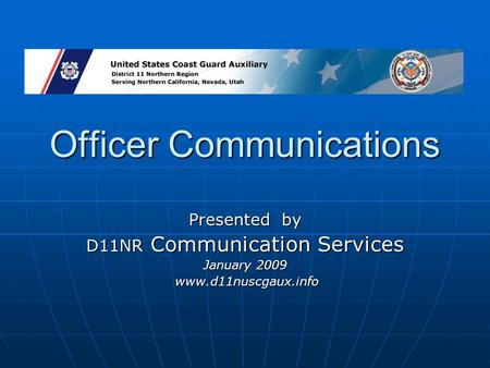 Officer Communications Presented by D11NR Communication Services January 2009 www.d11nuscgaux.info www.d11nuscgaux.info.