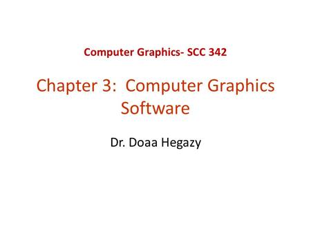 Computer Graphics- SCC 342 Chapter 3: Computer Graphics Software Dr. Doaa Hegazy.
