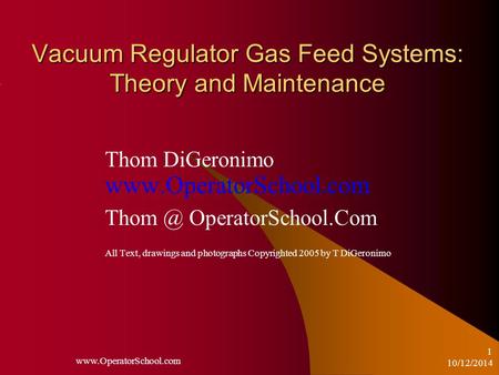 10/12/2014  1 Vacuum Regulator Gas Feed Systems: Theory and Maintenance Thom DiGeronimo  OperatorSchool.Com.