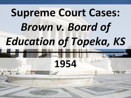 Supreme Court Cases: Brown v. Board of Education of Topeka, KS