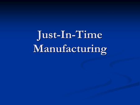 Just-In-Time Manufacturing. Just-In-Time Manufacturing? Just-In-Time Manufacturing? What is JIT Manufacturing? What is JIT Manufacturing? Where did it.