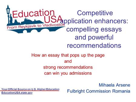 Your Official Source on U.S. Higher Education EducationUSA.state.gov Competitive application enhancers: compelling essays and powerful recommendations.