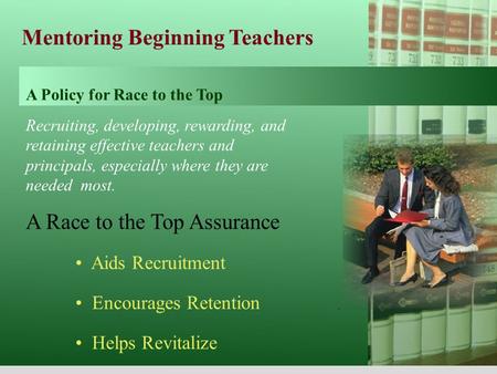 Mentoring Beginning Teachers A Policy for Race to the Top Recruiting, developing, rewarding, and retaining effective teachers and principals, especially.