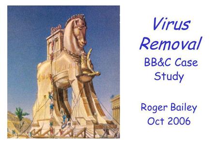 Virus Removal BB&C Case Study Roger Bailey Oct 2006.