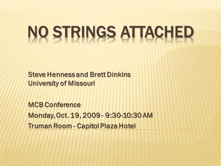 Steve Henness and Brett Dinkins University of Missouri MCB Conference Monday, Oct. 19, 2009 - 9:30-10:30 AM Truman Room - Capitol Plaza Hotel.