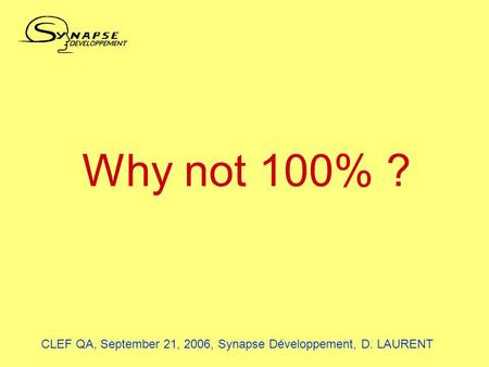 CLEF QA, September 21, 2006, Synapse Développement, D. LAURENT Why not 100% ?
