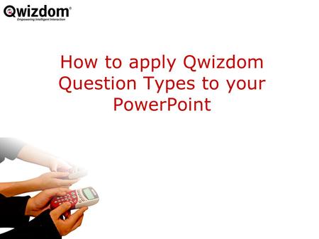 How to apply Qwizdom Question Types to your PowerPoint.