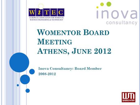 W OMENTOR B OARD M EETING A THENS, J UNE 2012 Inova Consultancy: Board Member 2008-2012.
