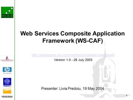 19/05/2004 1 Web Services Composite Application Framework (WS-CAF) Presenter: Livia Predoiu, 19 May 2004