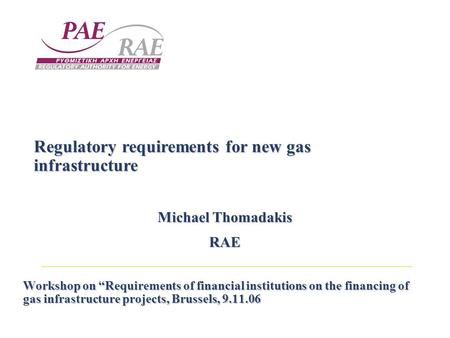Workshop on “Requirements of financial institutions on the financing of gas infrastructure projects, Brussels, 9.11.06 Regulatory requirements for new.