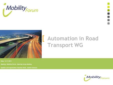 Date: 14-11-2013 Meeting: iMobility Forum Steering Group Meeting Speaker and organisation: Maarten Oonk, Joakim Svensson [ Automation in Road Transport.