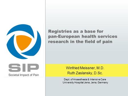 Registries as a base for pan-European health services research in the field of pain Winfried Meissner, M.D. Ruth Zaslansky, D.Sc. Dept. of Anaesthesia.