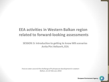 Future water use and the challenge of hydropower development in western Balkan, 11-13 February 2013 EEA activities in Western Balkan region related to.