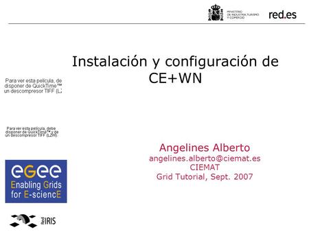 Instalación y configuración de CE+WN Angelines Alberto CIEMAT Grid Tutorial, Sept. 2007.