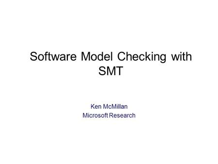 Software Model Checking with SMT Ken McMillan Microsoft Research TexPoint fonts used in EMF: A A A A A.