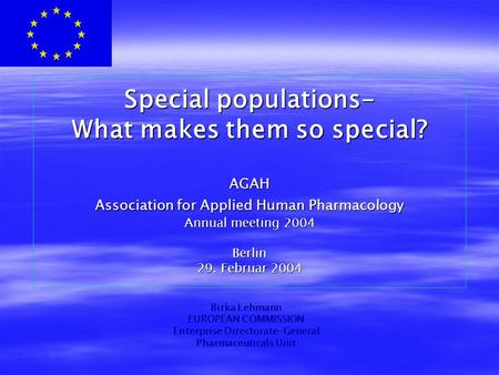 Special populations- What makes them so special? AGAH Association for Applied Human Pharmacology Annual meeting 2004 Berlin 29. Februar 2004 Birka Lehmann.