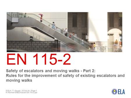 EN 115-2 Safety of escalators and moving walks - Part 2: Rules for the improvement of safety of existing escalators and moving walks © ELA | T. Kausel.