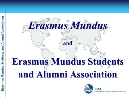 Erasmus Mundus Students and Alumni Association Erasmus Mundus and Erasmus Mundus Students and Alumni Association.