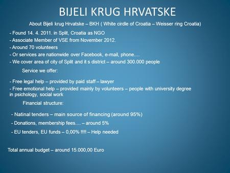 BIJELI KRUG HRVATSKE About Bijeli krug Hrvatske – BKH ( White cirdle of Croatia – Weisser ring Croatia) - Found 14. 4. 2011. in Split, Croatia as NGO -