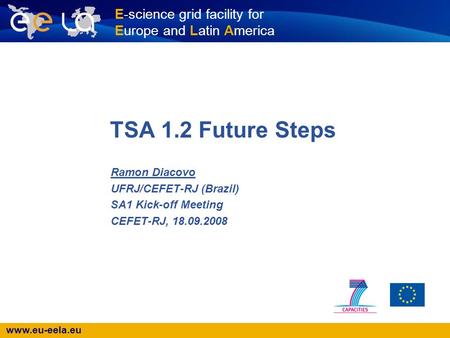 Www.eu-eela.eu E-science grid facility for Europe and Latin America TSA 1.2 Future Steps Ramon Diacovo UFRJ/CEFET-RJ (Brazil) SA1 Kick-off Meeting CEFET-RJ,