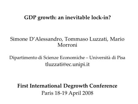 GDP growth: an inevitable lock-in? Simone D’Alessandro, Tommaso Luzzati, Mario Morroni Dipartimento di Scienze Economiche – Università di Pisa