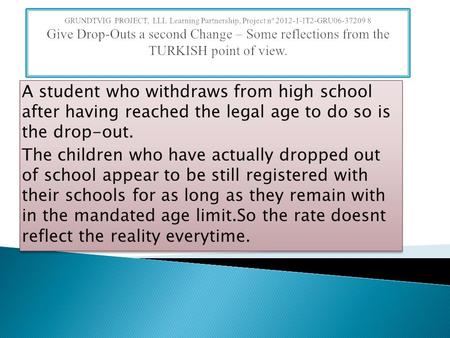 A student who withdraws from high school after having reached the legal age to do so is the drop-out. The children who have actually dropped out of school.