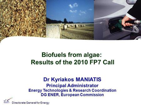 Directorate General for Energy Dr Kyriakos MANIATIS Principal Administrator Energy Technologies & Research Coordination DG ENER, European Commission Biofuels.