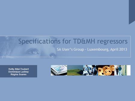 Ketty Attal-Toubert Dominique Ladiray Régina Soares Specifications for TD&MH regressors SA User’s Group – Luxembourg, April 2013.