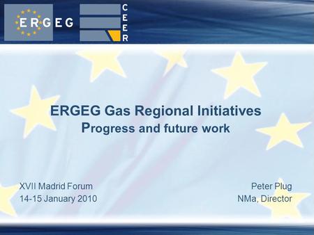 XVII Madrid Forum 14-15 January 2010 ERGEG Gas Regional Initiatives P rogress and future work Peter Plug NMa, Director.