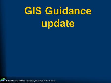 National Environmental Research Institute, University of Aarhus, Denmark GIS Guidance update.