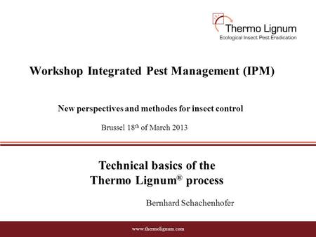 Www.thermolignum.com Workshop Integrated Pest Management (IPM) New perspectives and methodes for insect control Bernhard Schachenhofer Technical basics.
