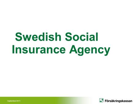 September 2011 Swedish Social Insurance Agency. September 2011 Parliament and Government (Ministry of Health and Social Affairs) – Legislation(laws and.