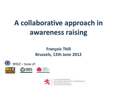 SMILE – home of: A collaborative approach in awareness raising François Thill Brussels, 12th June 2012.
