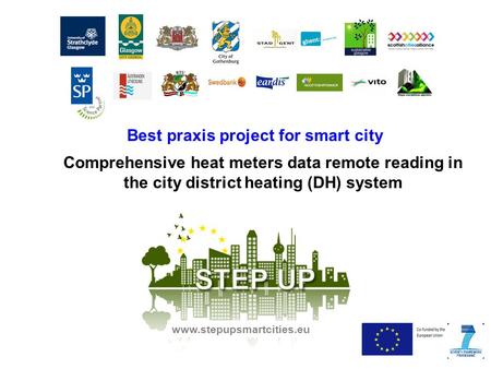 Best praxis project for smart city www.stepupsmartcities.eu Comprehensive heat meters data remote reading in the city district heating (DH) system.