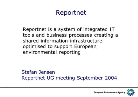 Reportnet Reportnet is a system of integrated IT tools and business processes creating a shared information infrastructure optimised to support European.