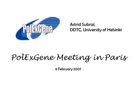 PolExGene Meeting in Paris 8 February 2007 Astrid Subrizi, DDTC, University of Helsinki.