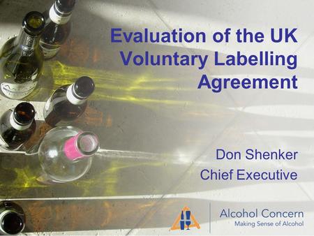 Evaluation of the UK Voluntary Labelling Agreement Don Shenker Chief Executive.